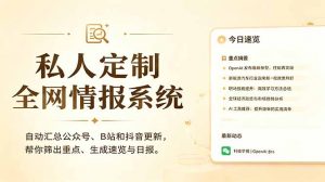 私人全网情报系统:自动汇总公众号B站抖音,AI筛重点生成日报,信息不再错过 (教程+源代码-万象聊项目