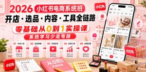 2026小红书电商系统班开店・选品・内容・工具全链路，零基础从0到1实操课，系统学习少走弯路-万象聊项目