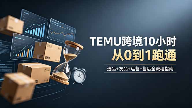 想做TEMU跨境但不知从何下手？选品+发品+运营+售后，10小时从0到1跑通-万象聊项目