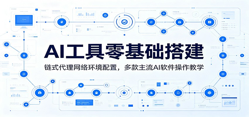 AI工具零基础搭建：链式代理网络环境配置，多款主流AI软件操作教学-万象聊项目