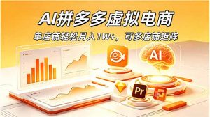 AI拼多多虚拟电商，单店铺轻松月入1W+，可多店铺矩阵-万象聊项目