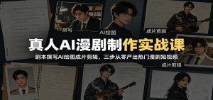 真人AI漫剧制作实战课：剧本撰写AI绘图成片剪辑，三步从零产出热门漫剧短视频-万象聊项目