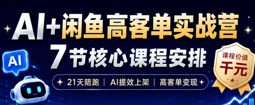 AI+闲鱼高客单实战营，AI提效上架，高客单变现，一台电脑，一部手机，零囤货，15天卖了14W+-万象聊项目