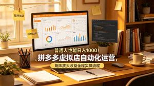 普通人也能日入 1000！拼多多虚拟店自动化运营，矩阵放大收益全程实操流程-万象聊项目