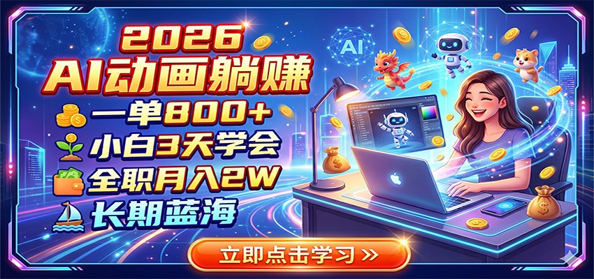 2026 AI动画躺赚：一单800+，小白3天学会，全职月入2W，长期蓝海-万象聊项目