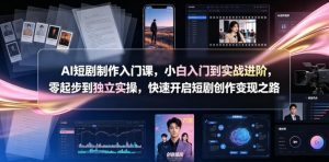 AI短剧制作入门课，小白入门到实战进阶，零起步到独立实操，快速开启短剧创作变现之路-万象聊项目