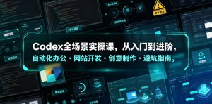 Codex全场景实操课，从入门到进阶，自动化办公・网站开发・创意制作・避坑指南，全流程教学-万象聊项目