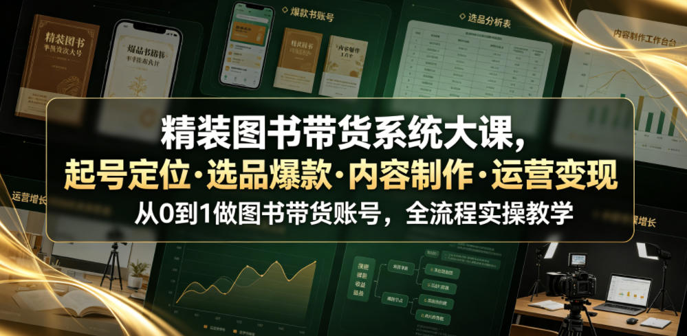 精装图书带货系统大课，起号定位・选品爆款・内容制作・运营变现，从0到1做图书带货账号，全流程实操教学-万象聊项目
