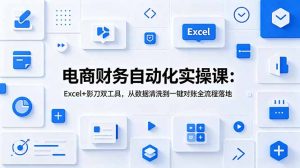 电商财务自动化实操课：Excel+影刀双工具，从数据清洗到一键对账全流程落地-万象聊项目