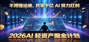 不用懂运维，共享千亿 AI 算力红利，2026AI 轻资产掘金计划-万象聊项目