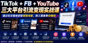 TikTok+FB+YouTube三大平台引流变现实战课，通过社交媒体获取销售线索，别人填表单你賺钱【原创双语字幕】-万象聊项目