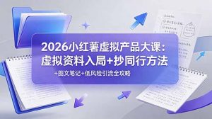 2026小红薯虚拟产品大课：虚拟资料入局+抄同行方法+图文笔记+低风险引流全攻略-万象聊项目