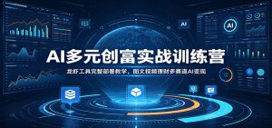 AI多元创富实战训练营：龙虾工具完整部署教学，图文视频理财多赛道AI变现-万象聊项目