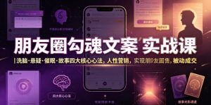 朋友圈勾魂文案实战课｜洗脑·悬疑·催眠·故事四大核心心法，吃透人性营销，实现朋友圈不销而售被动成交-万象聊项目