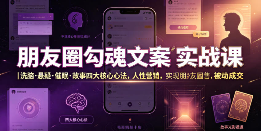 朋友圈勾魂文案实战课｜洗脑·悬疑·催眠·故事四大核心心法，吃透人性营销，实现朋友圈不销而售被动成交-万象聊项目