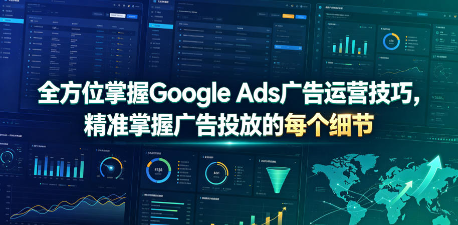 全方位掌握Google Ads广告运营技巧，精准掌握广告投放的每个细节【原创双语字幕】-万象聊项目