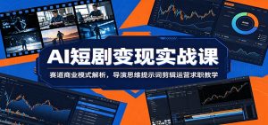 AI短剧变现实战课：赛道商业模式解析，导演思维提示词剪辑运营求职教学-万象聊项目