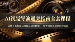 AI视觉导演通关指南全套课程，运镜光影构图风格提示词全教学，一键生成电影质感影视画面-万象聊项目