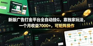 新版广告打金平台全自动挂G，靠独家玩法，一个月收益7000+，可矩阵操作【附全套脚本】【揭秘】-万象聊项目