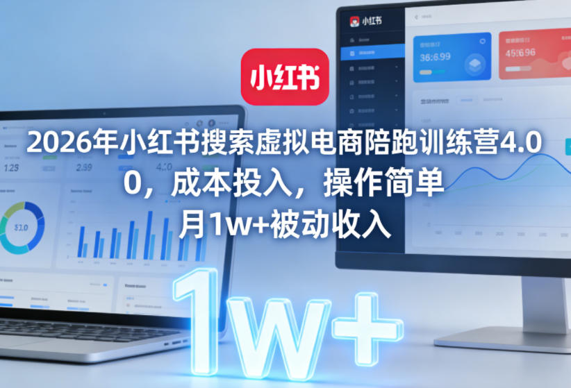 2026年小红书搜索虚拟电商陪跑训练营4.0，0成本投入，操作简单，月1w+被动收入(更新0628)-万象聊项目