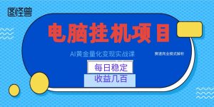AI黄金量化变现实战课：电脑挂机每日稳定收益几百，赛道商业模式解析！-万象聊项目