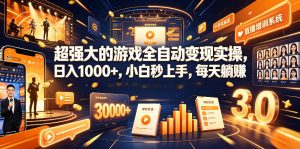 超强大的游戏全自动变现实操，日入1000+，小白秒上手，每天躺賺！【揭秘】-万象聊项目