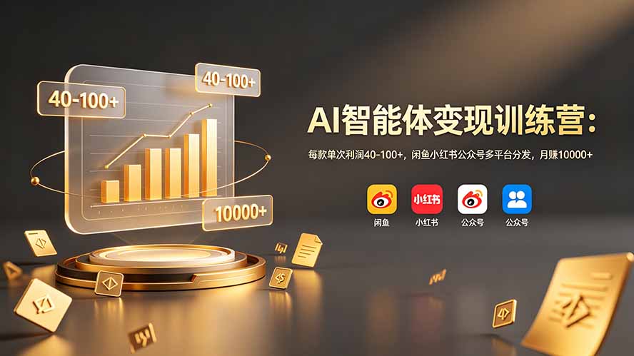 AI智能体变现训练营：每款单次利润40-100+，闲鱼小红书公众号多平台分发，月赚10000+-万象聊项目