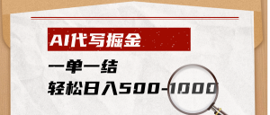 AI代写掘金，一单一结，小白宝妈也能轻松日入500-1000+-万象聊项目