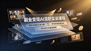 副业变现AI漫剧实训课程，智能体辅助生成分镜，参考素材批量出片，轻松制作流量短视频-万象聊项目