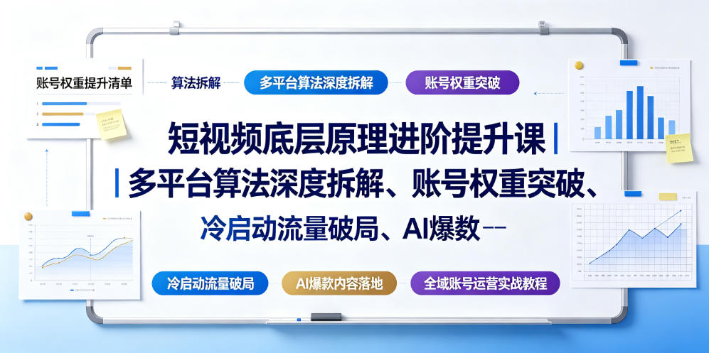 短视频底层原理进阶提升课｜多平台算法深度拆解、账号权重突破、冷启动流量破局、AI爆款内容落地与全域账号运营实战教程-万象聊项目
