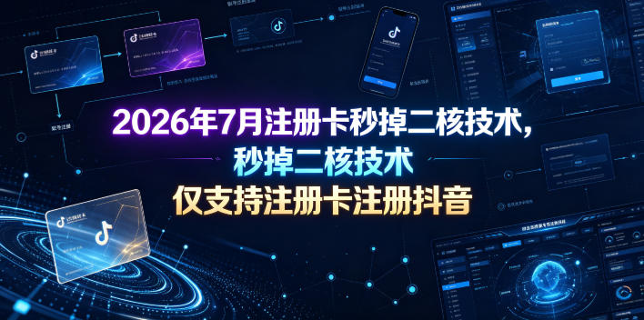 2026年7月注册卡秒掉二核技术，仅支持注册卡注册抖音-万象聊项目