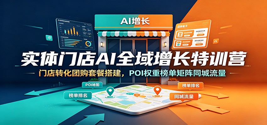 实体门店AI全域增长特训营：门店转化团购套餐搭建，POI权重榜单矩阵同城流量-万象聊项目