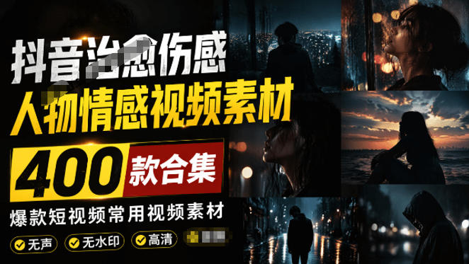 爆款短视频常用视频素材！抖音治愈伤感人物情感视频素材，400款合集，无声无水印，视频感氛围拉满-万象聊项目