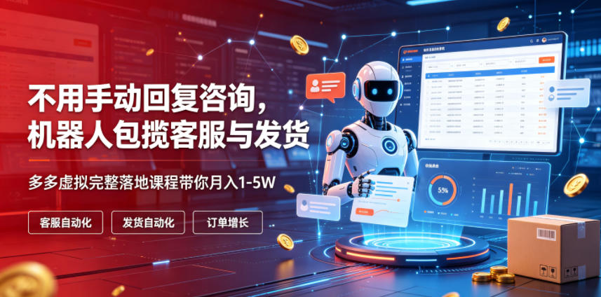 不用手动回复咨询，机器人包揽客服与发货，多多虚拟完整落地课程带你月入1-5W【揭秘】-万象聊项目