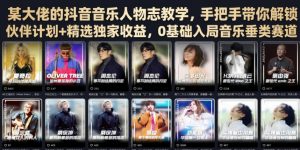 某大佬的抖音音乐人物志教学,手把手带你解锁伙伴计划+精选独家收益,0基础入局音乐垂类赛道-万象聊项目