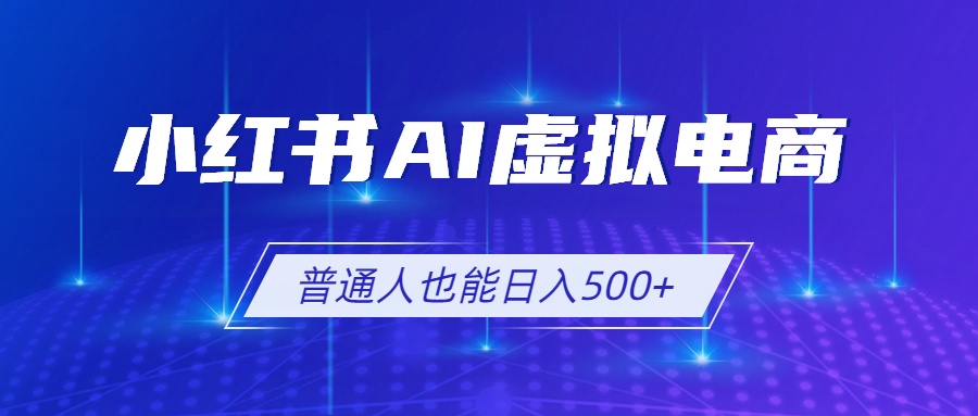 小红书AI虚拟电商2.0，AI软件+SEO技术，单店日入500+，可多店铺矩阵放大-万象聊项目