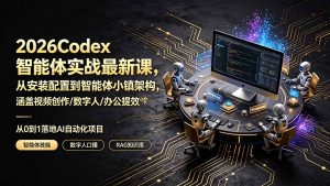 2026Codex智能体实战最新课，从安装配置到智能体小镇架构，涵盖视频创作/数字人/办公提效全技能-万象聊项目
