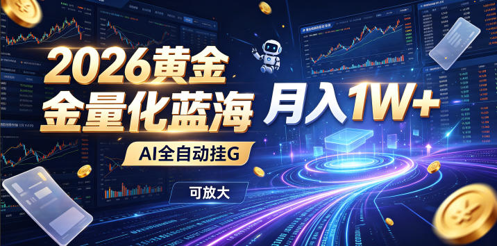2026黄金量化蓝海：AI全自动挂G，月入1W+，可放大！【揭秘】-万象聊项目