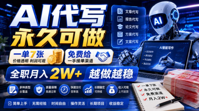 AI代写永久可做，一单7张，免费给一手接单渠道，全职月入2W+越做越稳【揭秘】-万象聊项目