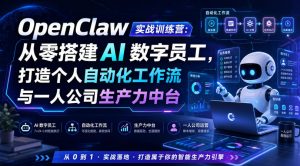 OpenClaw实战训练营：从零搭建AI数字员工，打造个人自动化工作流与一人公司生产力中台-万象聊项目