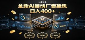全新AI自动广告挂机 独家技术 躺赚400+ 全程无需人工值守-万象聊项目