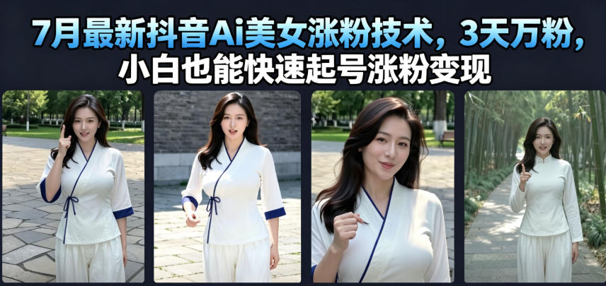 7月最新抖音Ai美女涨粉技术，3天万粉，小白也能快速起号涨粉变现-万象聊项目