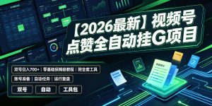 【2026最新】视频号点赞全自动挂G项目，双号日入700+，零基础保姆级教程(附全套工具)【揭秘】-万象聊项目
