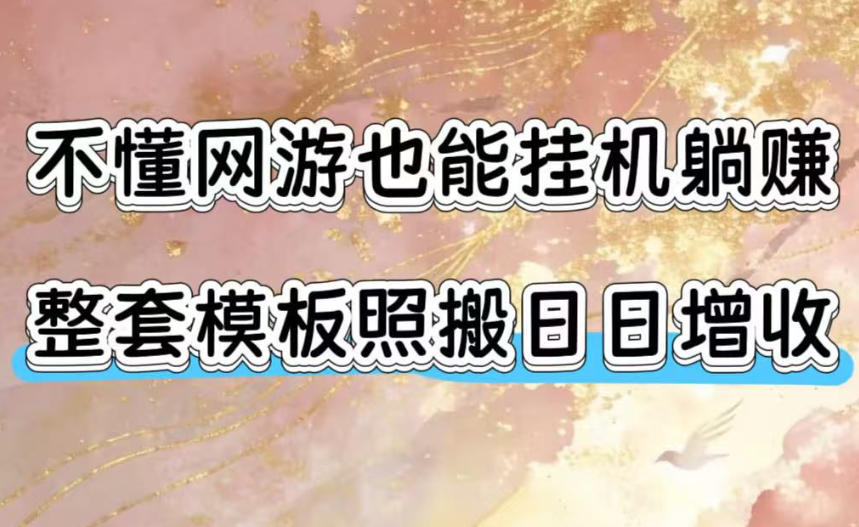 不懂网游也能挂G躺賺，整套模板照搬日日增收，单机每天稳定1000+【揭秘】-万象聊项目