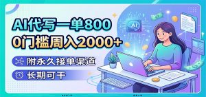 AI代写一单800，0门槛周入2000+，附永久接单渠道，长期可干-万象聊项目