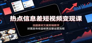 热点信息差短视频变现课：选题素材文案剪辑教学，封面发布收益核算完整运营流程-万象聊项目