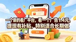 一个新的看广平台，看一个广告1.4元，提现有补贴，特别适合长期做【揭秘】-万象聊项目