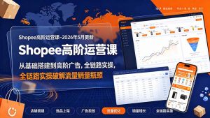 Shopee高阶运营课-2026年更新，从基础搭建到高阶广告，全链路实操破解流量销量瓶颈-万象聊项目