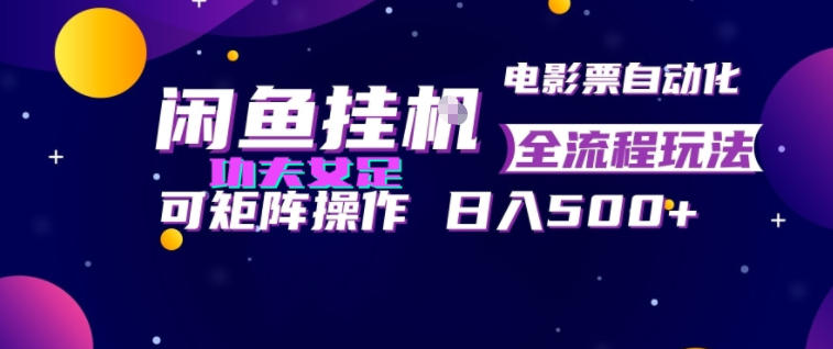 闲鱼挂G卖电影票自动全流程玩法，可矩阵操作，轻松日入500+【揭秘】-万象聊项目