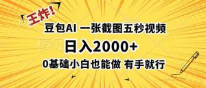王炸！豆包AI，一张截图五秒视频，日入2000+，有手就行-万象聊项目